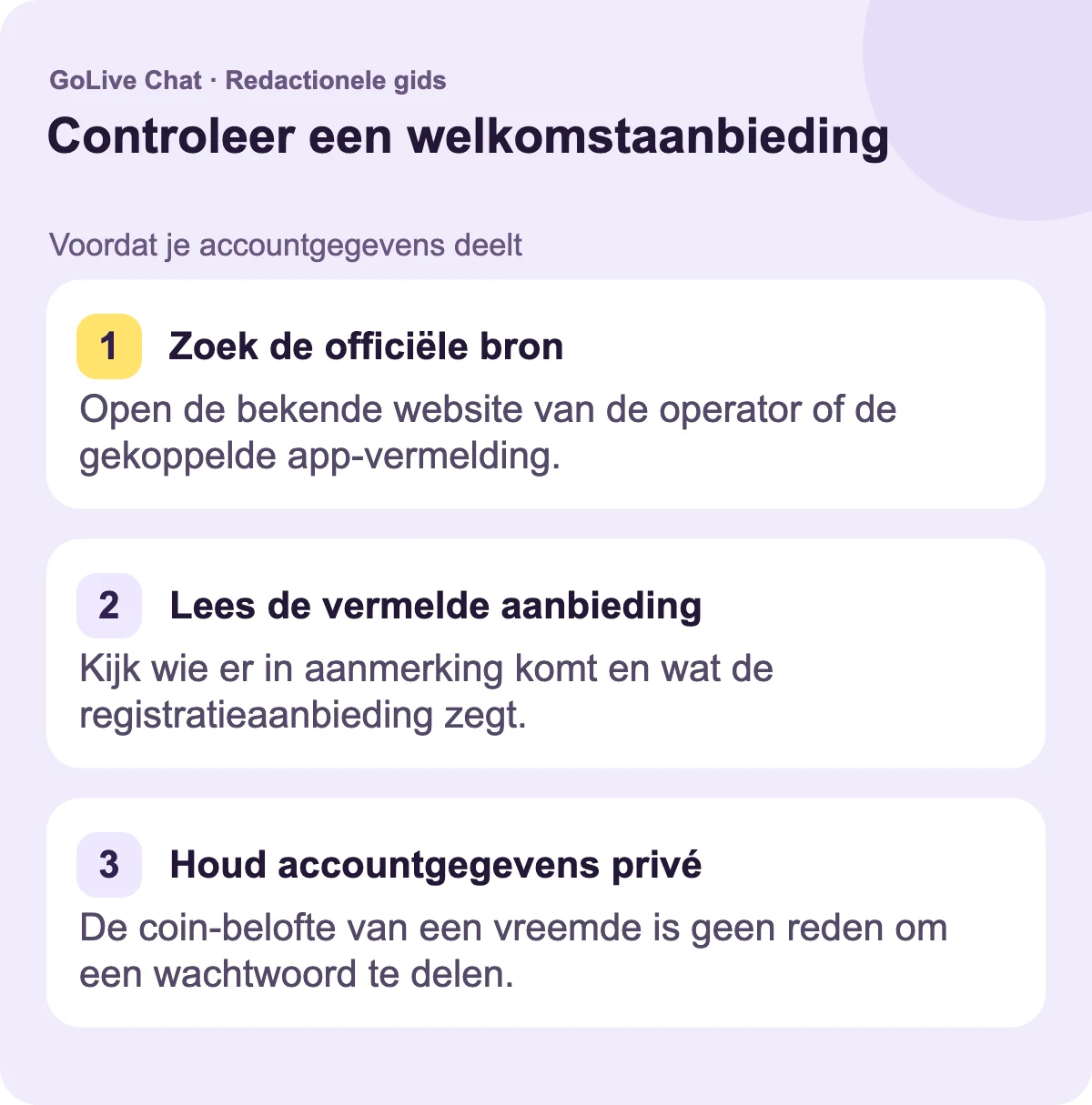 Zoek de officiële bron: Open de bekende website van de operator of de gekoppelde app-vermelding. Lees de vermelde aanbieding: Zoek naar wie er in aanmerking komt en wat de registratieaanbieding zegt. Houd accountgegevens privé: Een muntbelofte van een vreemde is geen reden om een wachtwoord te delen.