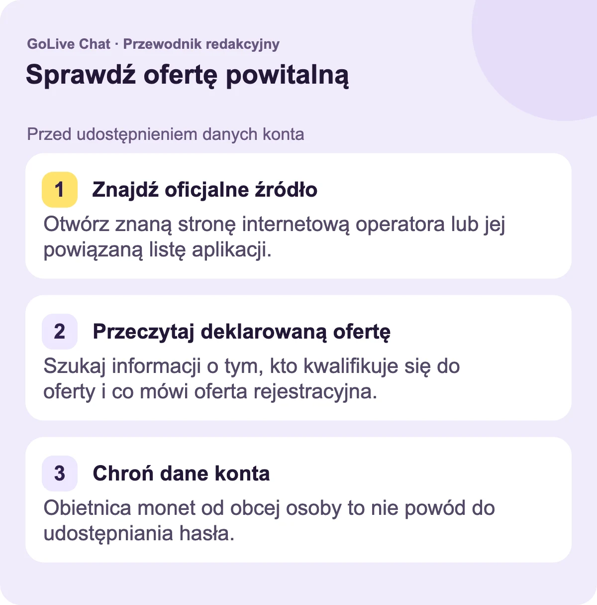 Znajdź oficjalne źródło: Otwórz znaną witrynę operatora lub jej powiązaną listę aplikacji. Przeczytaj podaną ofertę: Szukaj informacji o tym, kto kwalifikuje się do oferty i co mówi oferta rejestracyjna. Zachowaj dane konta w tajemnicy: Obietnica monet od nieznajomego to nie powód do udostępniania hasła.